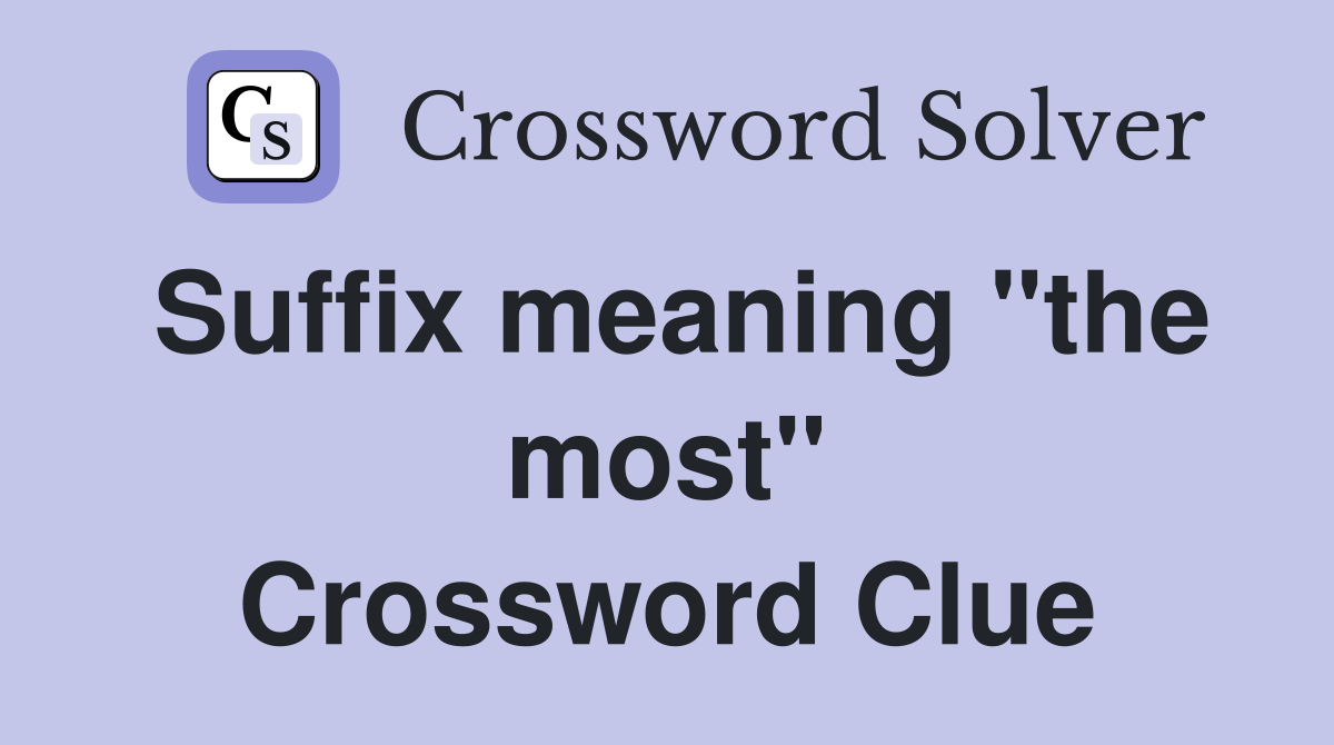 Suffix meaning "the most" Crossword Clue