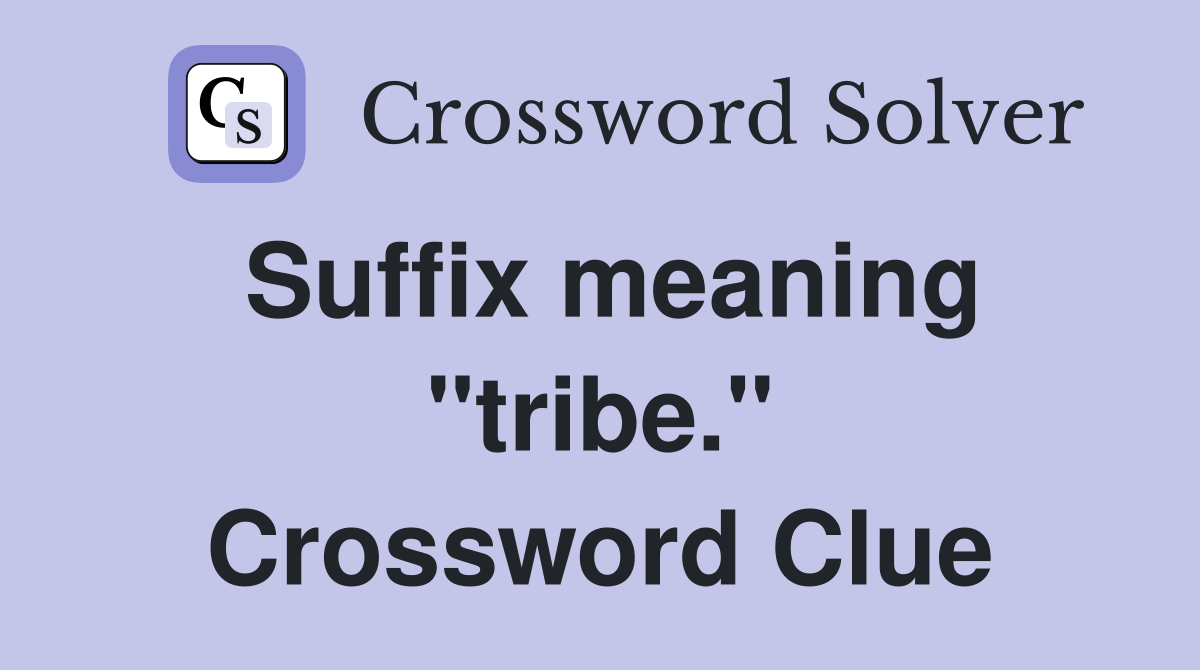 Suffix meaning "tribe." Crossword Clue