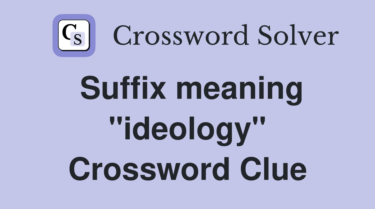 Suffix meaning ''ideology'' Crossword Clue