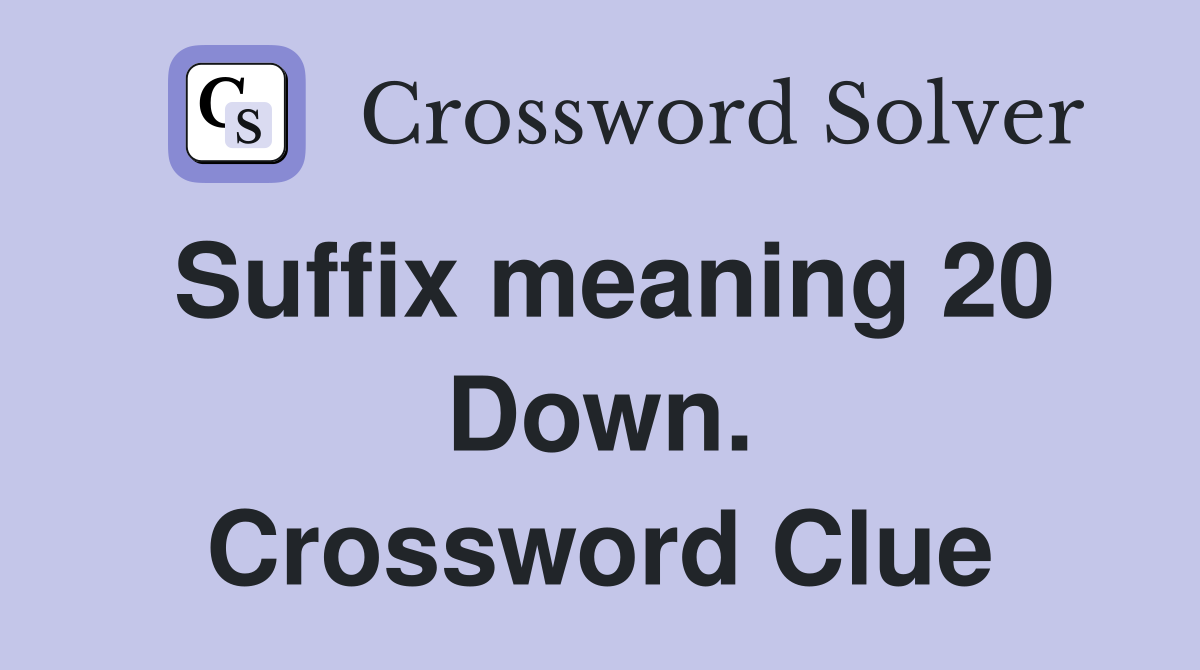 Suffix meaning 20 Down. Crossword Clue