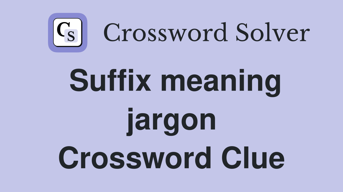 Suffix meaning jargon Crossword Clue