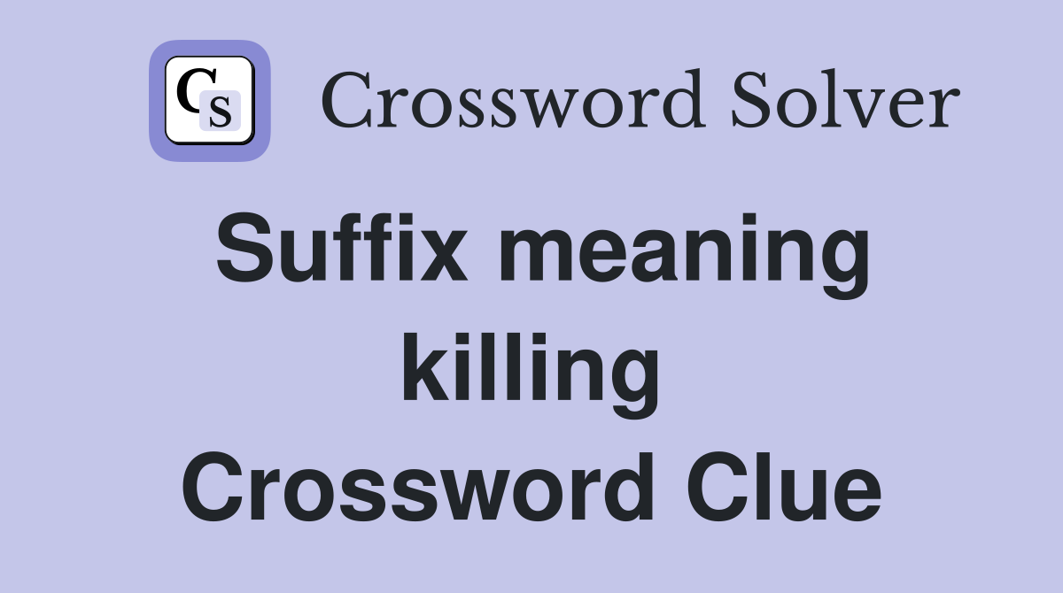 Suffix meaning killing Crossword Clue