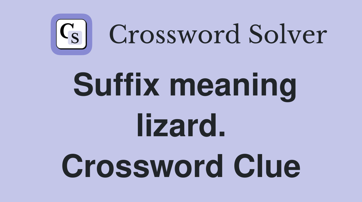 Suffix meaning lizard. Crossword Clue