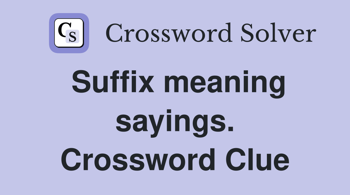 Suffix meaning sayings. Crossword Clue