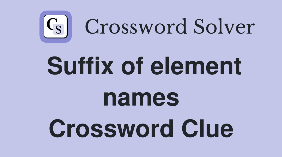 Suffix of element names Crossword Clue