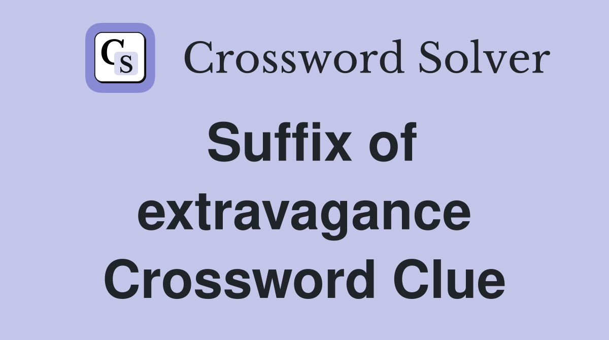 Suffix of extravagance Crossword Clue