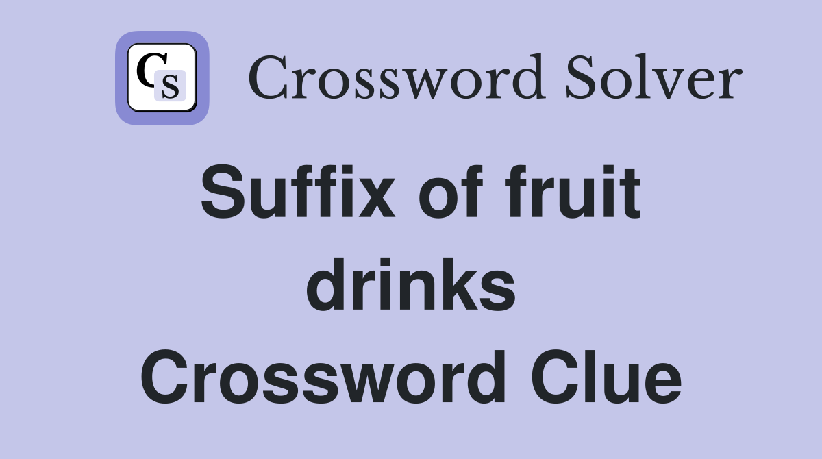 Suffix of fruit drinks Crossword Clue