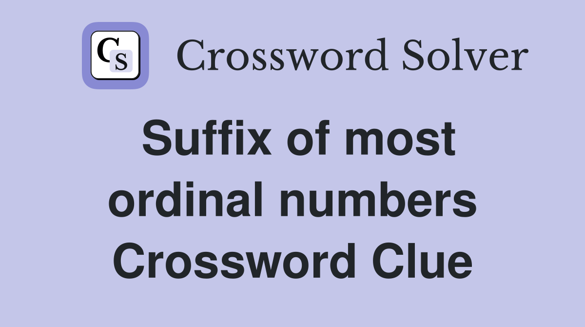 Suffix of most ordinal numbers Crossword Clue