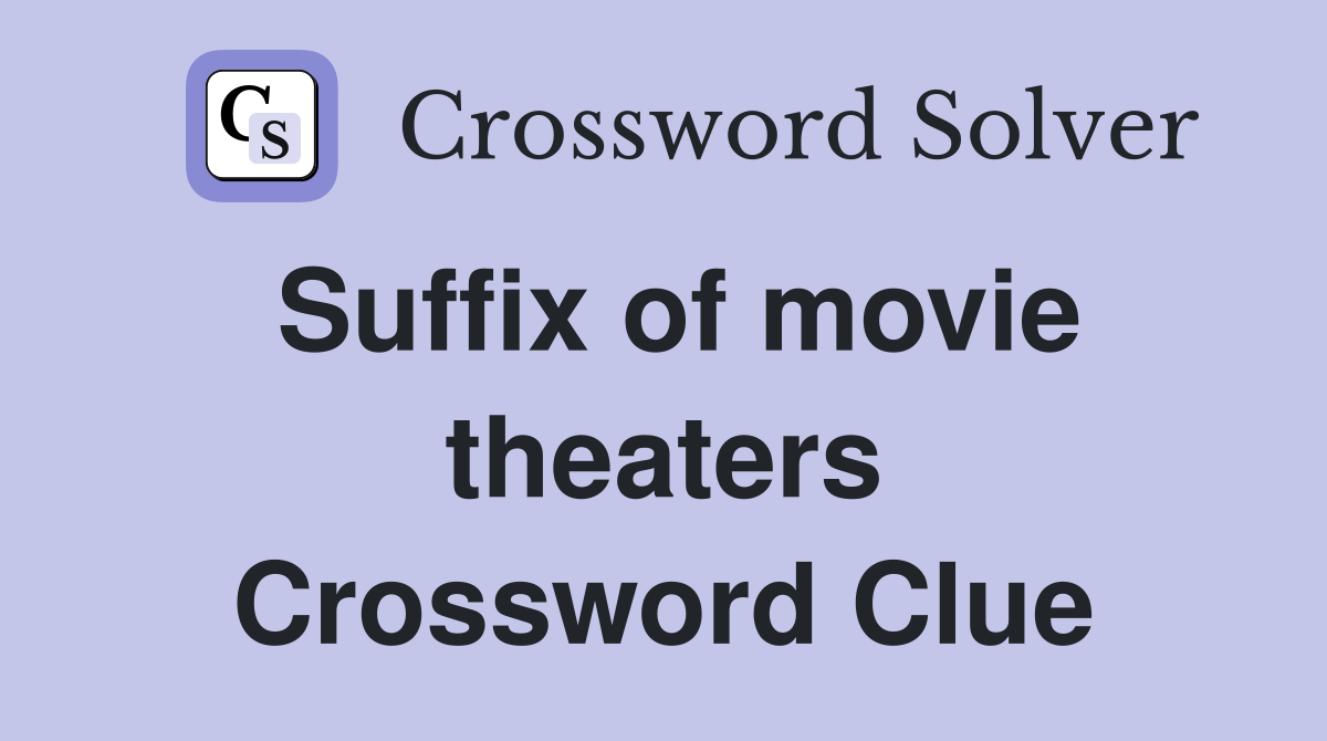 Suffix of movie theaters Crossword Clue