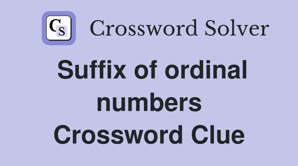 Suffix of ordinal numbers Crossword Clue