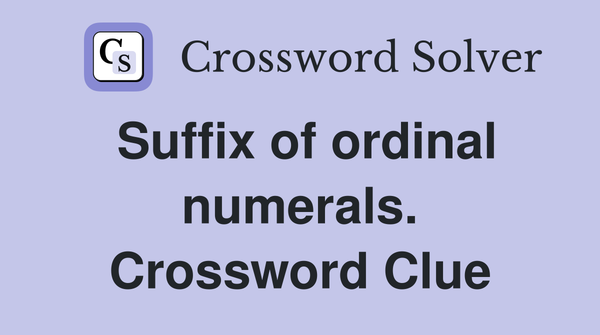 Suffix of ordinal numerals. Crossword Clue