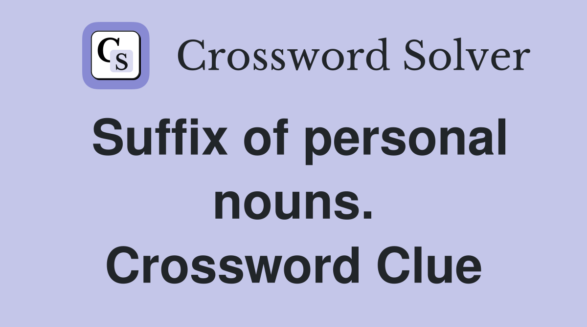 Suffix of personal nouns. Crossword Clue
