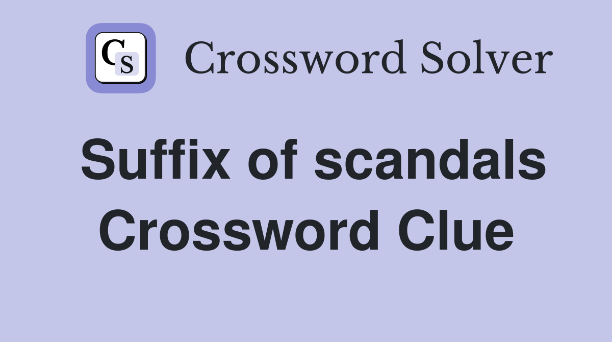 Suffix of scandals Crossword Clue