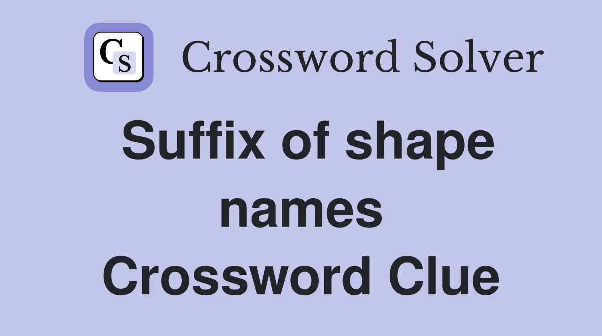 Suffix of shape names Crossword Clue