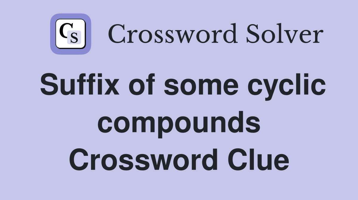 Suffix of some cyclic compounds Crossword Clue