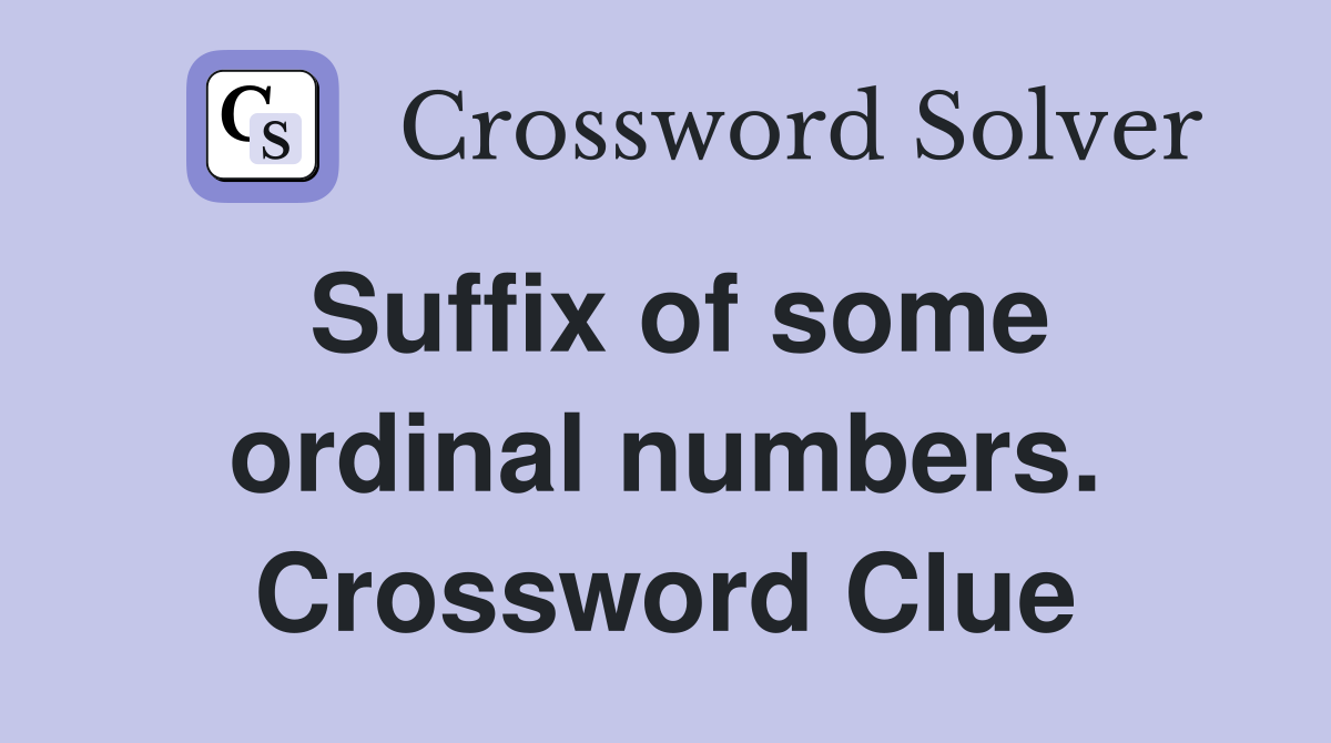 Suffix of some ordinal numbers. Crossword Clue