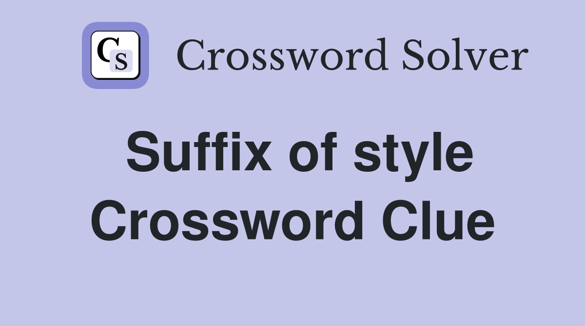 Suffix of style Crossword Clue