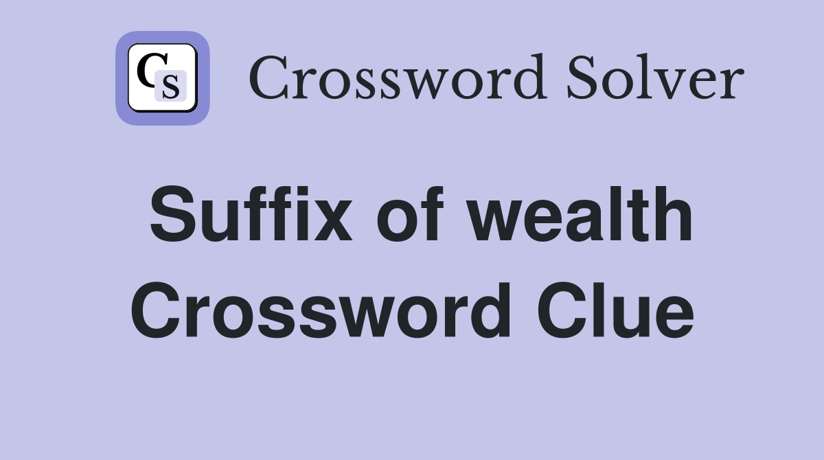 Suffix of wealth Crossword Clue