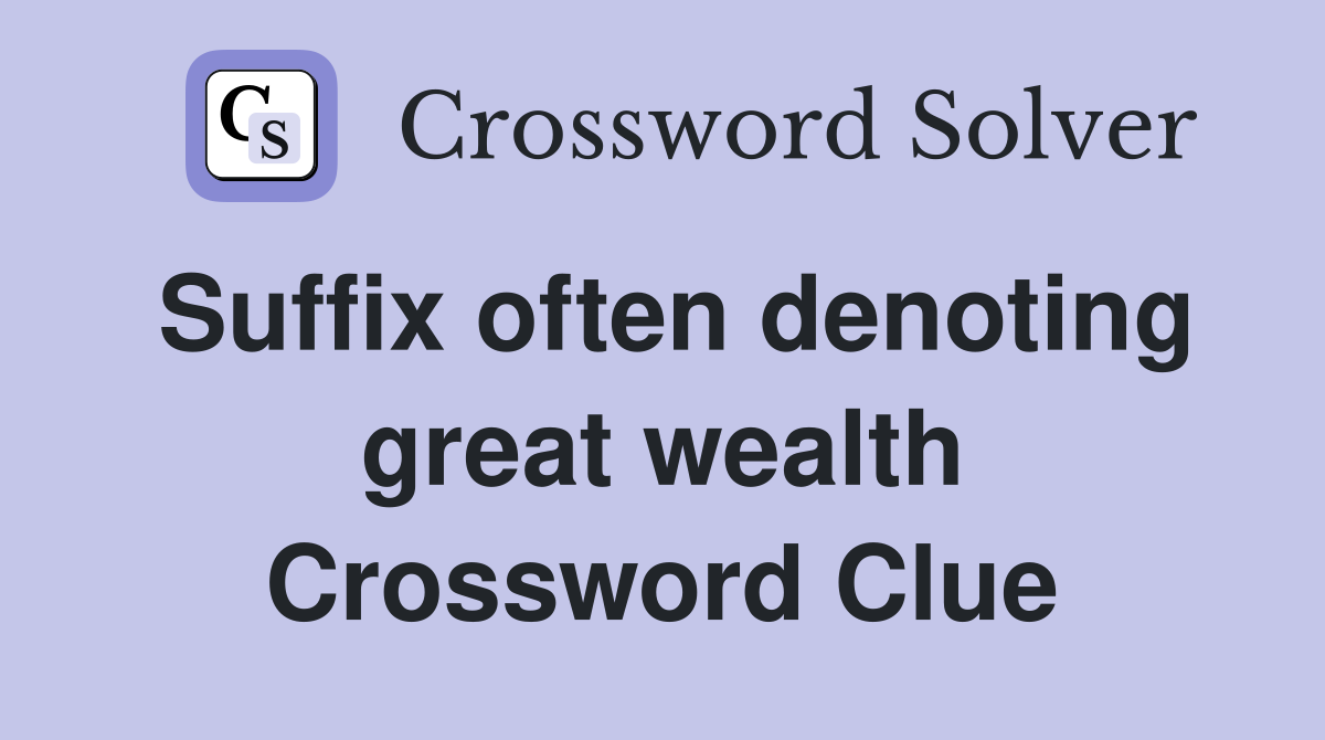 Suffix often denoting great wealth Crossword Clue