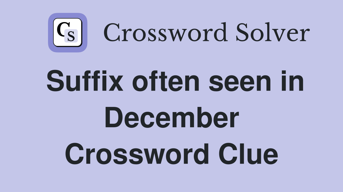 Suffix often seen in December Crossword Clue