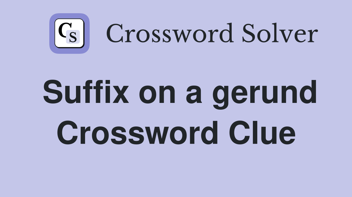 Suffix on a gerund Crossword Clue