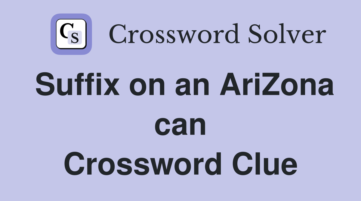 Suffix on an AriZona can Crossword Clue
