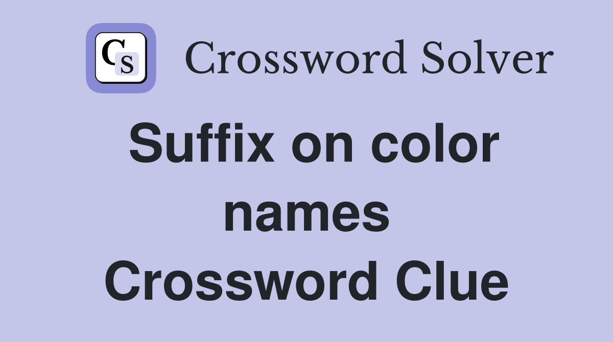 Suffix on color names Crossword Clue
