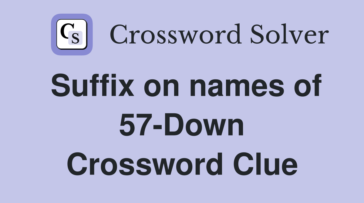 Suffix on names of 57-Down Crossword Clue