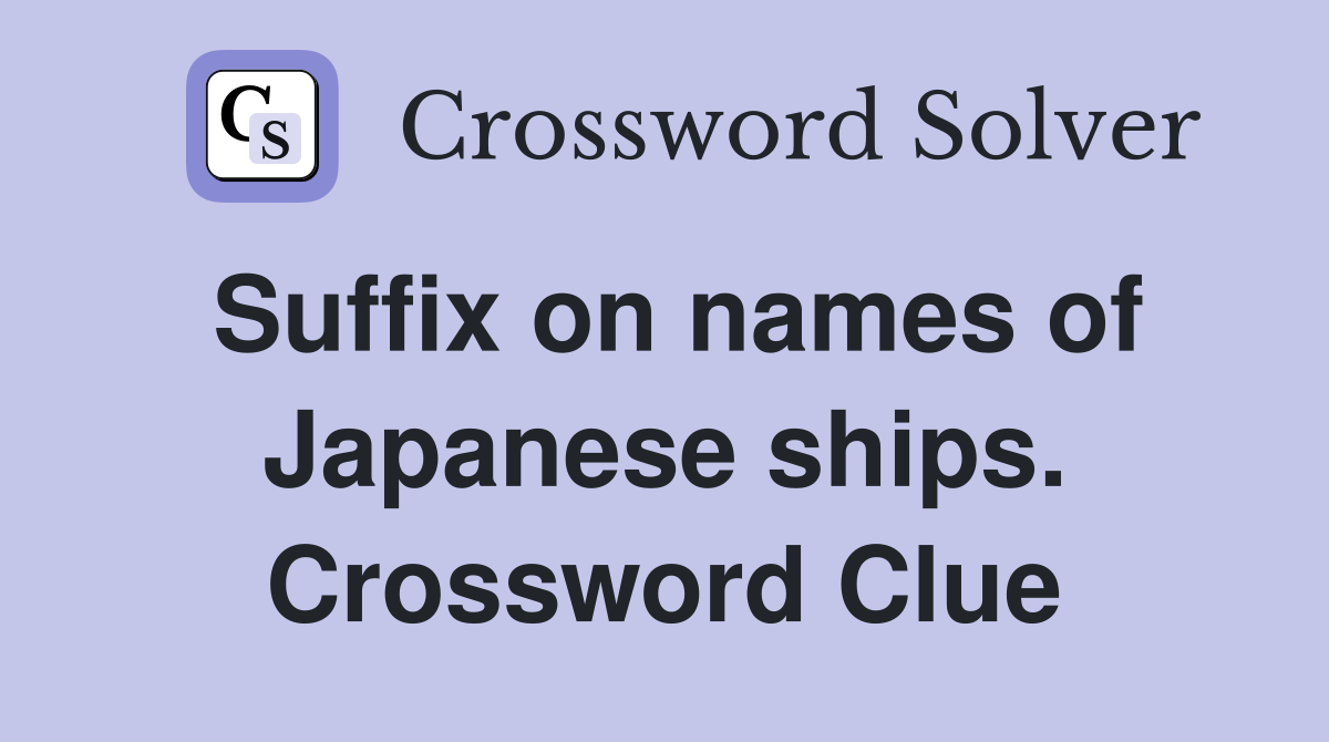 Suffix on names of Japanese ships. Crossword Clue