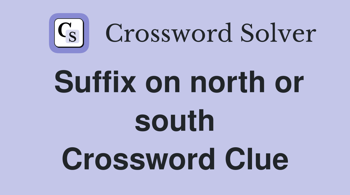 Suffix on north or south Crossword Clue