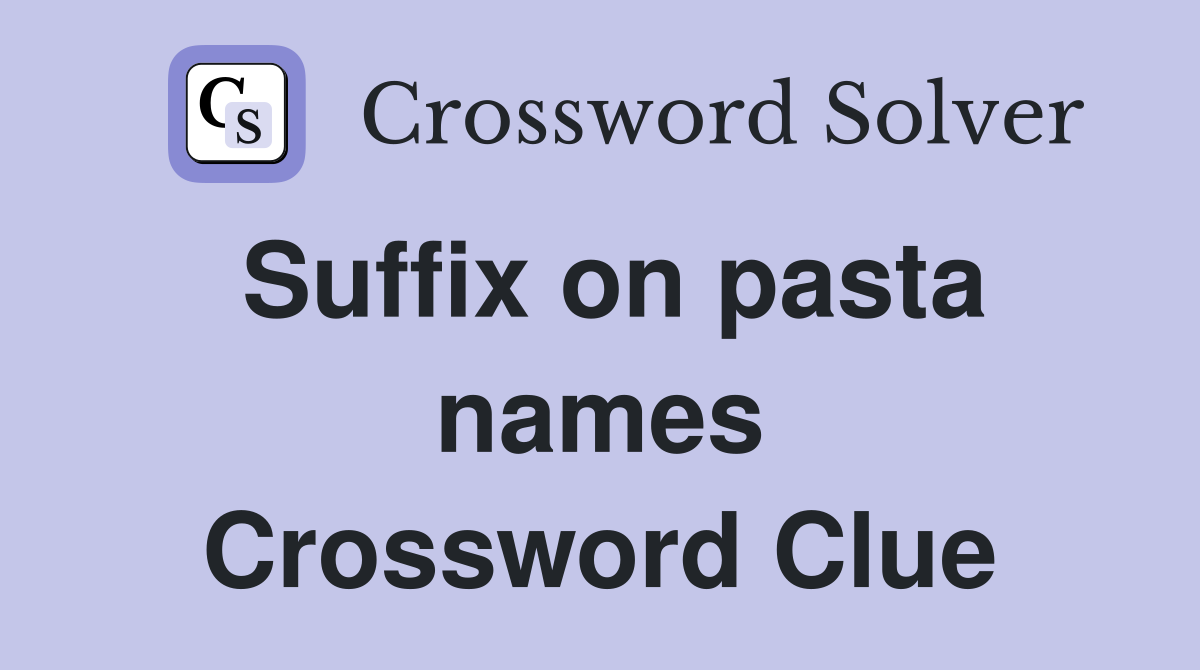 Suffix on pasta names Crossword Clue