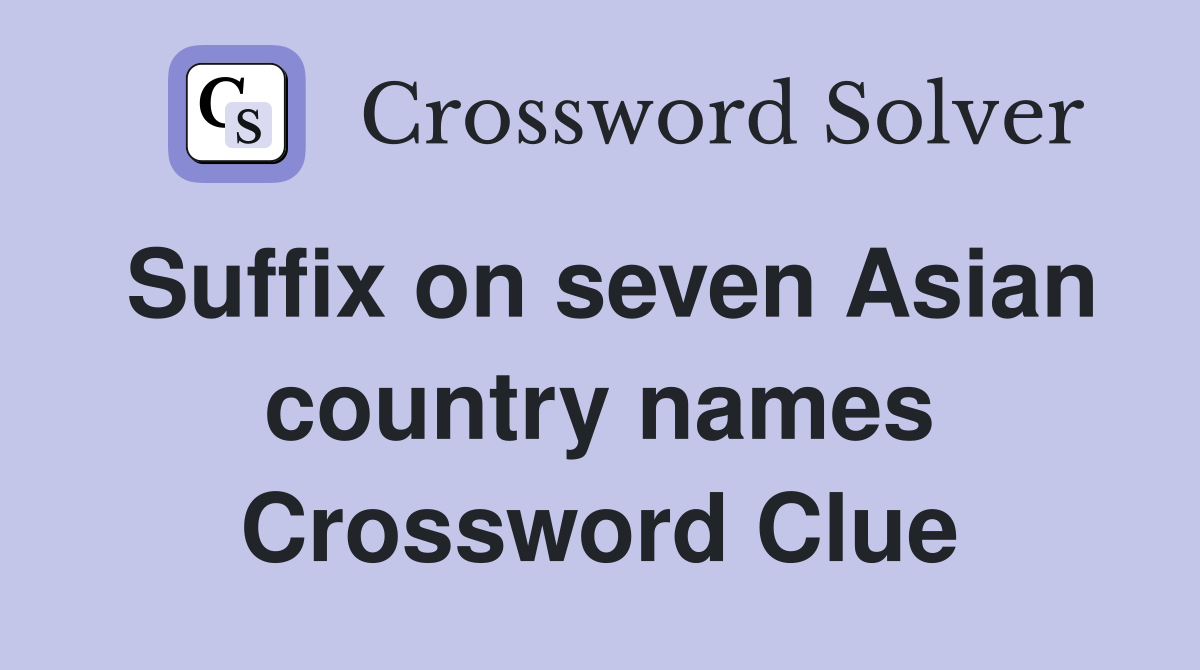 Suffix on seven Asian country names Crossword Clue