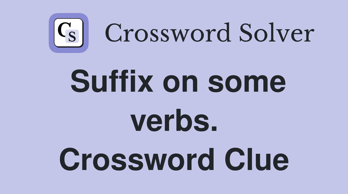 Suffix on some verbs. Crossword Clue