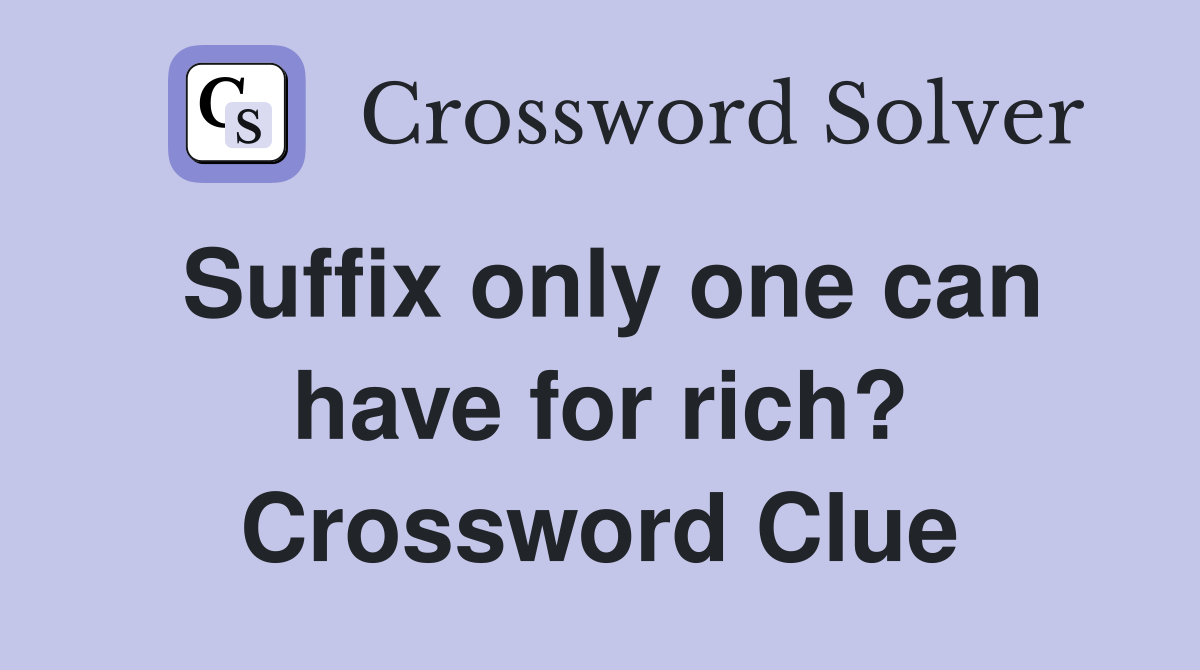 Suffix only one can have for rich? Crossword Clue