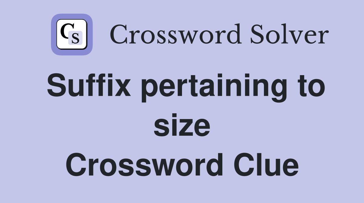 Suffix pertaining to size Crossword Clue