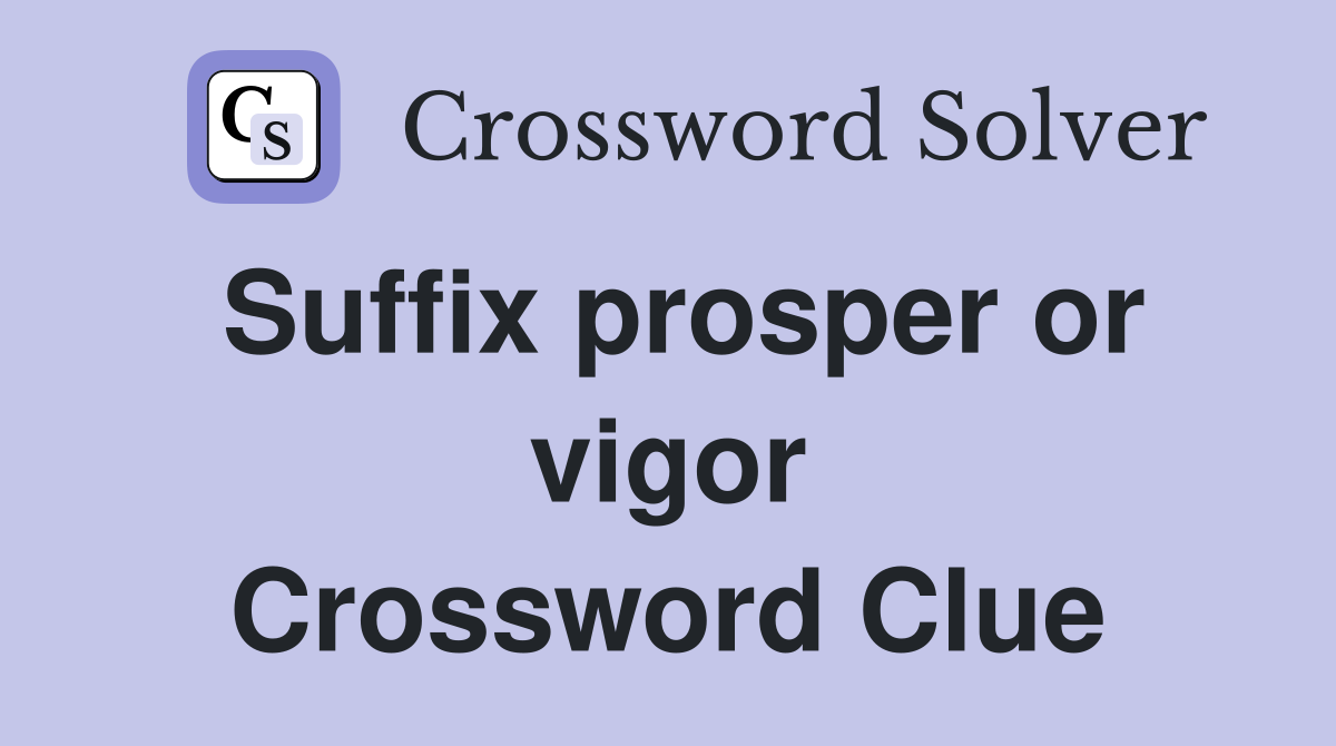 Suffix prosper or vigor Crossword Clue
