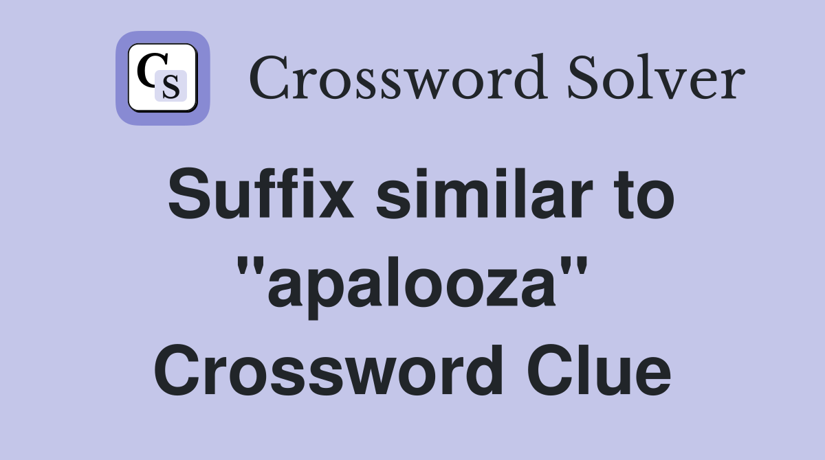 Suffix similar to "apalooza" Crossword Clue
