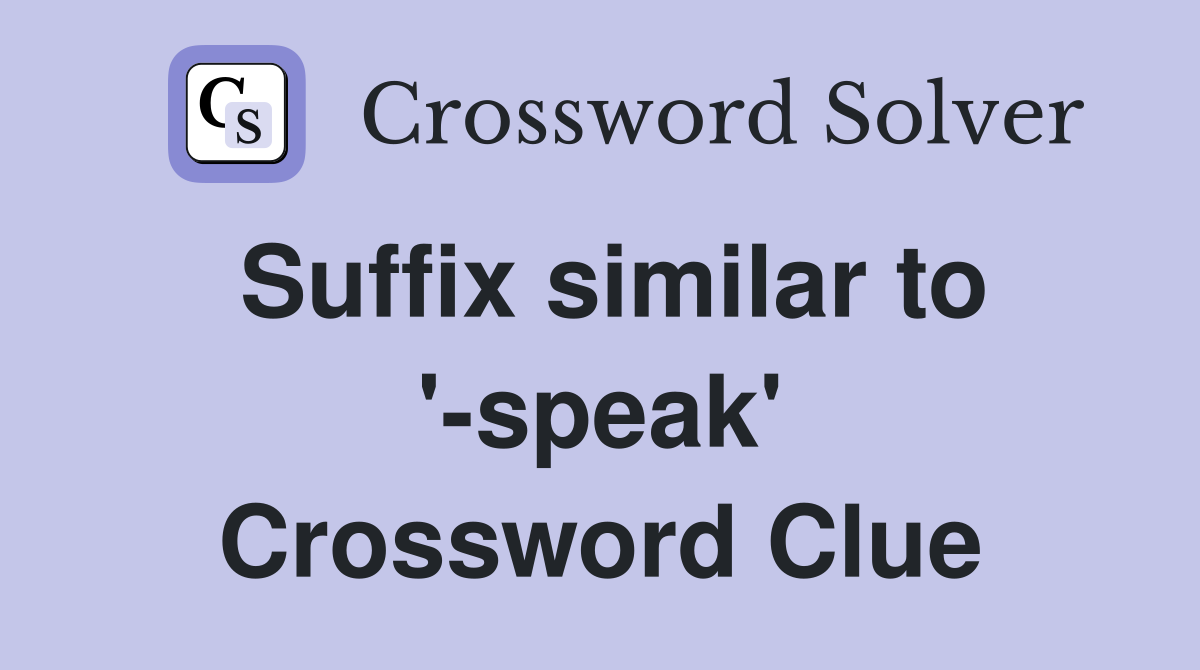 Suffix similar to '-speak' Crossword Clue
