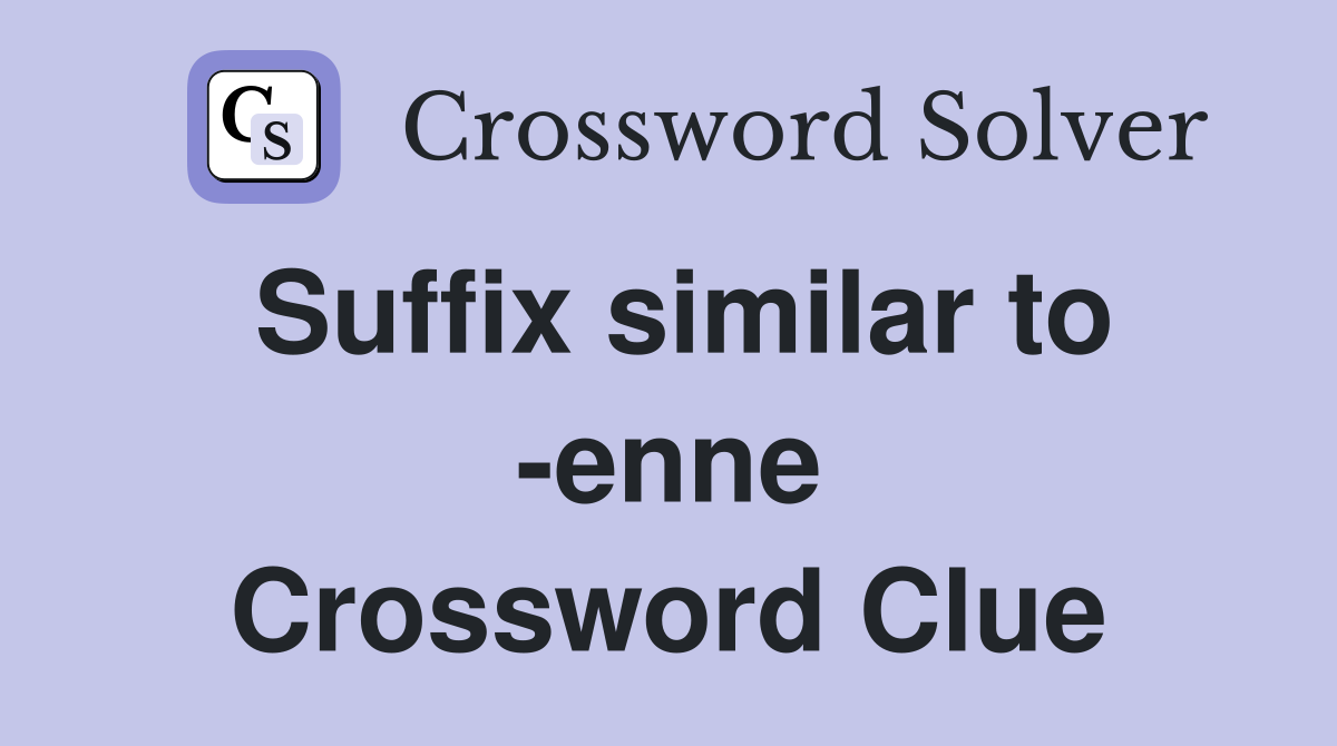 Suffix similar to -enne Crossword Clue
