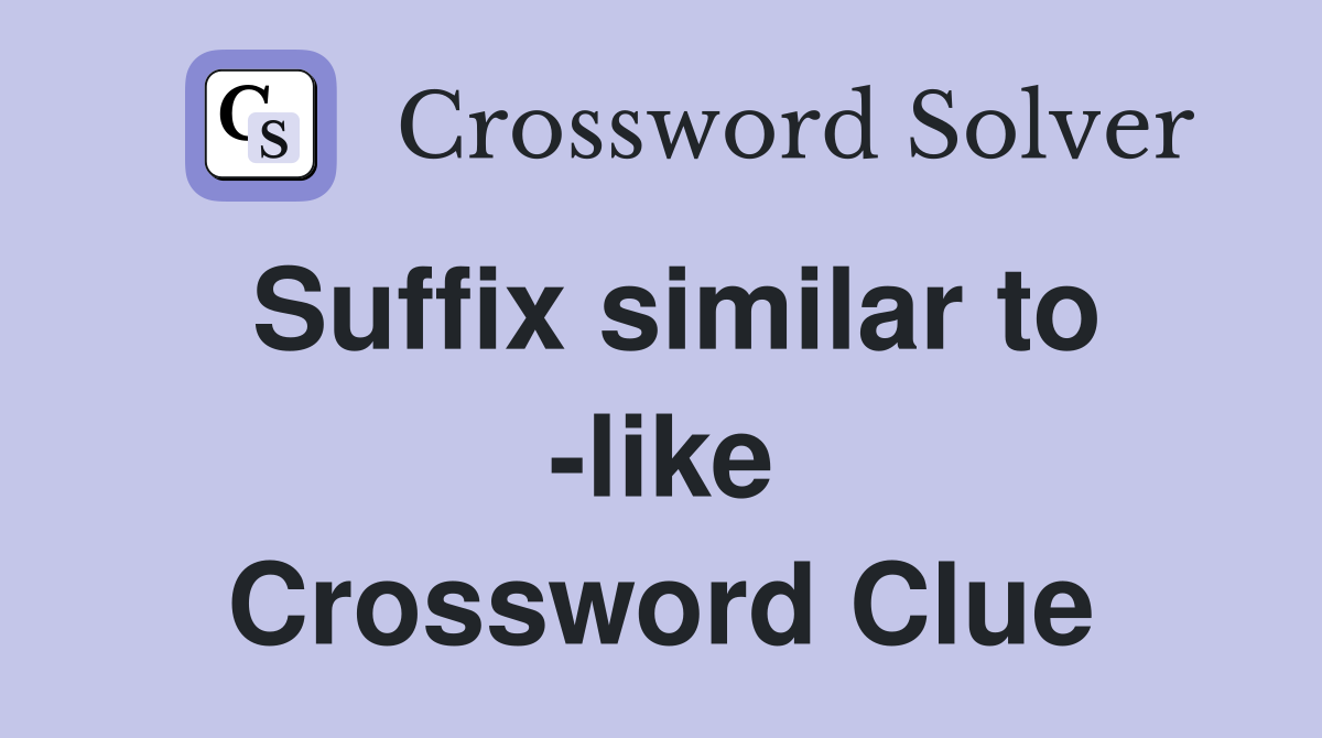Suffix similar to -like Crossword Clue