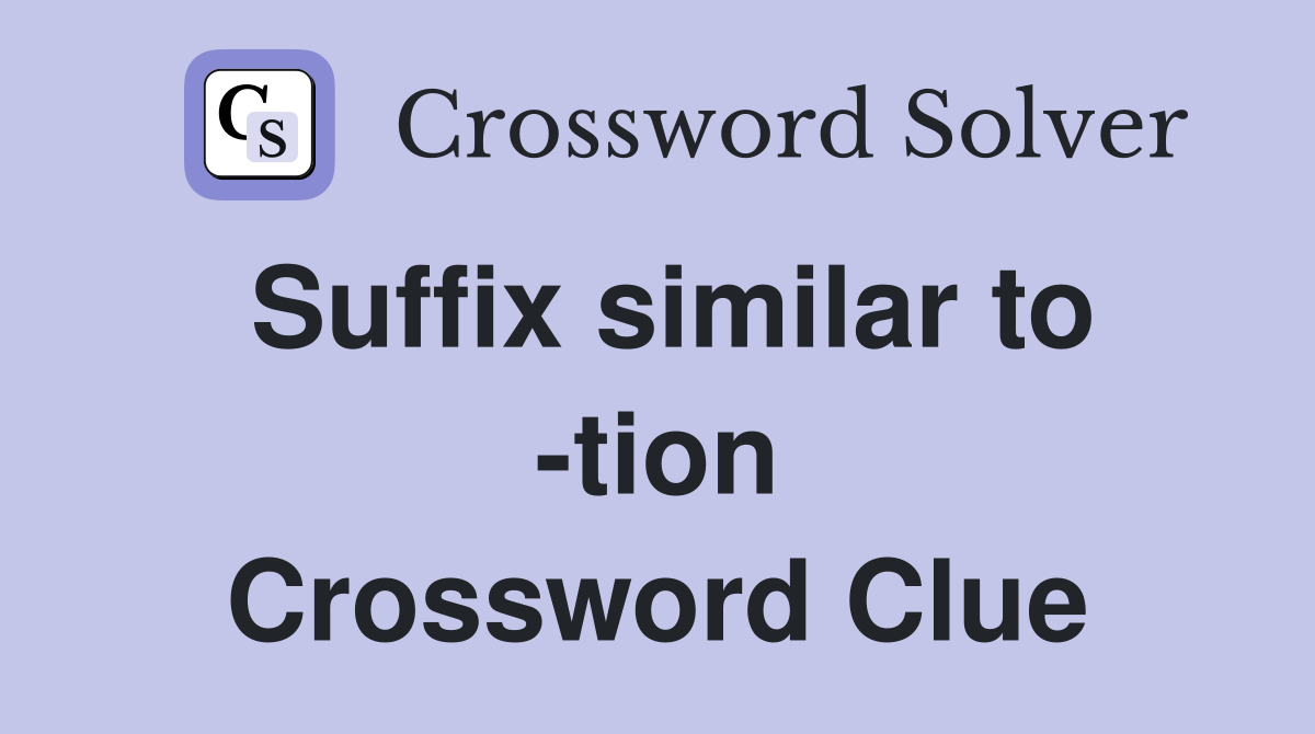 Suffix similar to -tion Crossword Clue