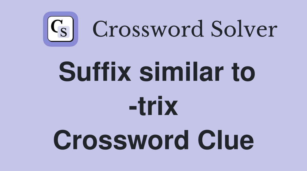 Suffix similar to -trix Crossword Clue