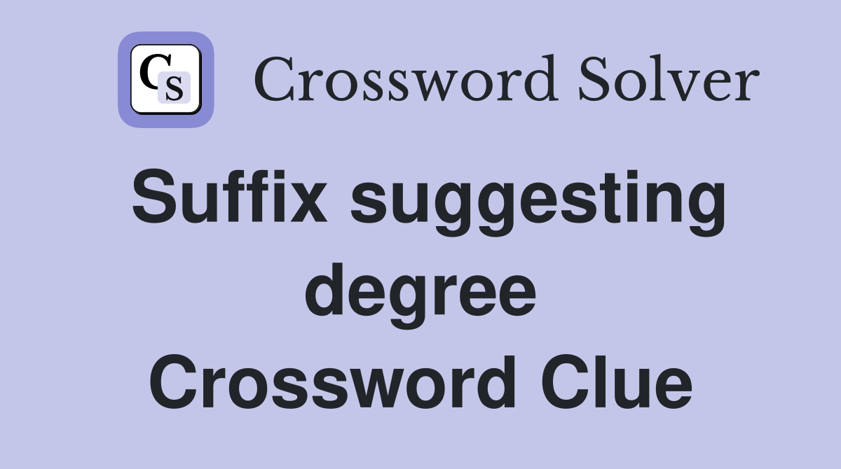 Suffix suggesting degree Crossword Clue