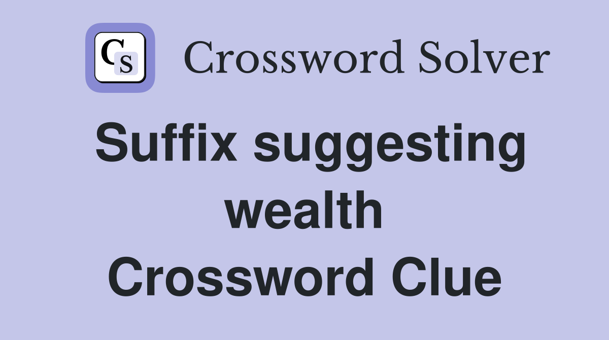 Suffix suggesting wealth Crossword Clue