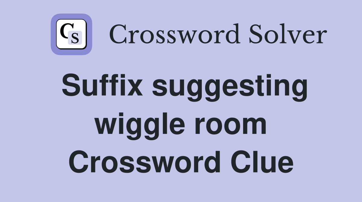 Suffix suggesting wiggle room Crossword Clue