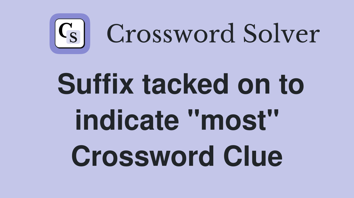 Suffix tacked on to indicate "most" Crossword Clue