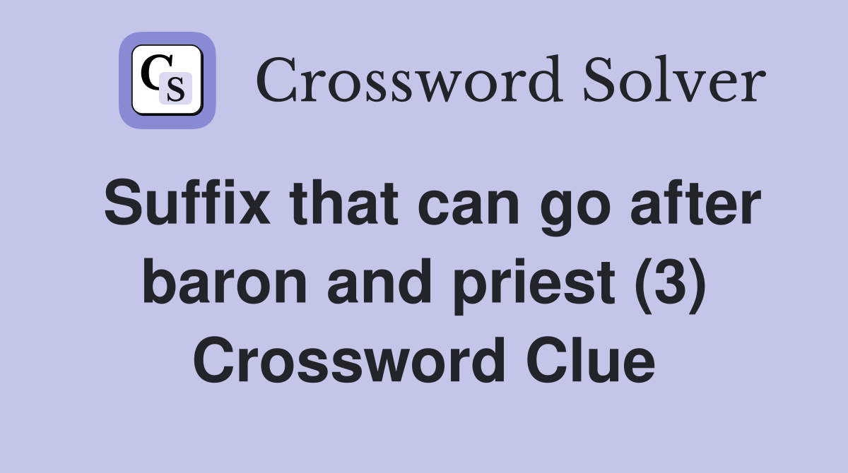 Suffix that can go after baron and priest (3) Crossword Clue