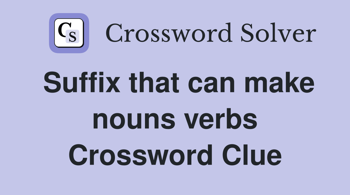 Suffix that can make nouns verbs Crossword Clue