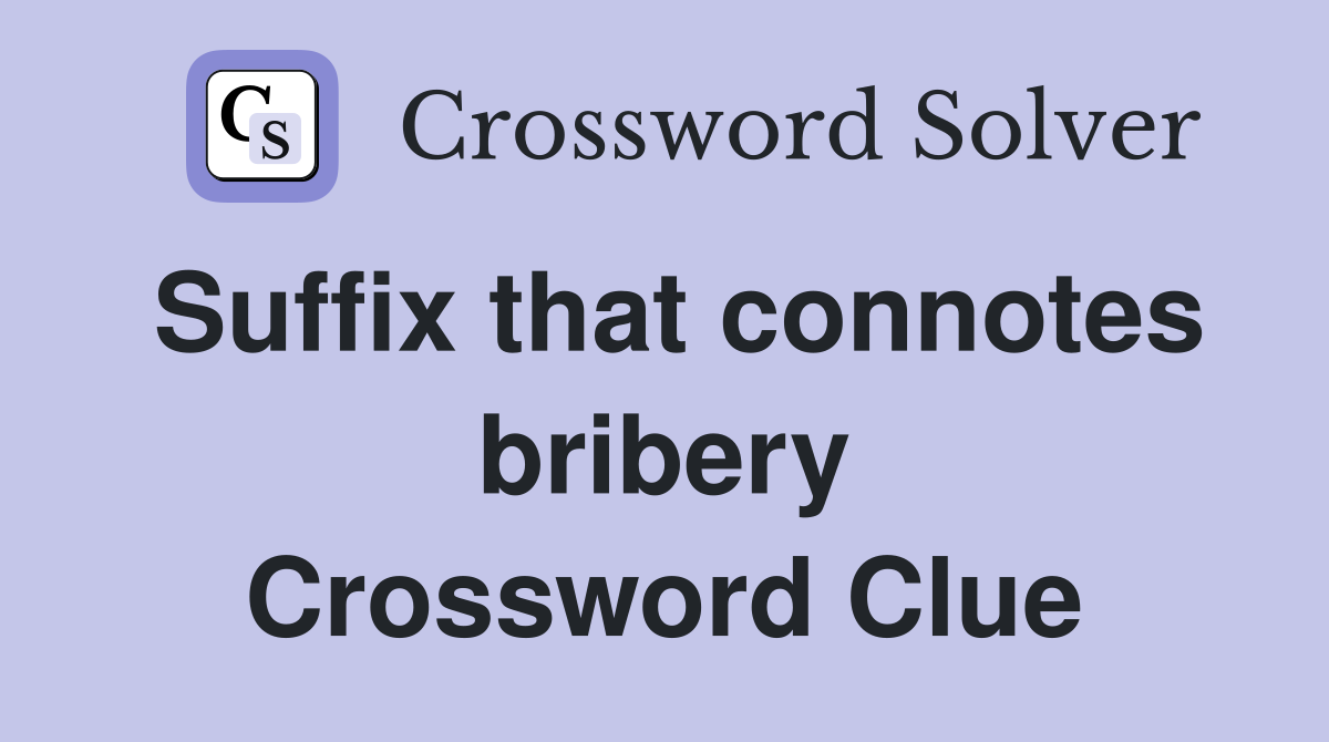 Suffix that connotes bribery Crossword Clue