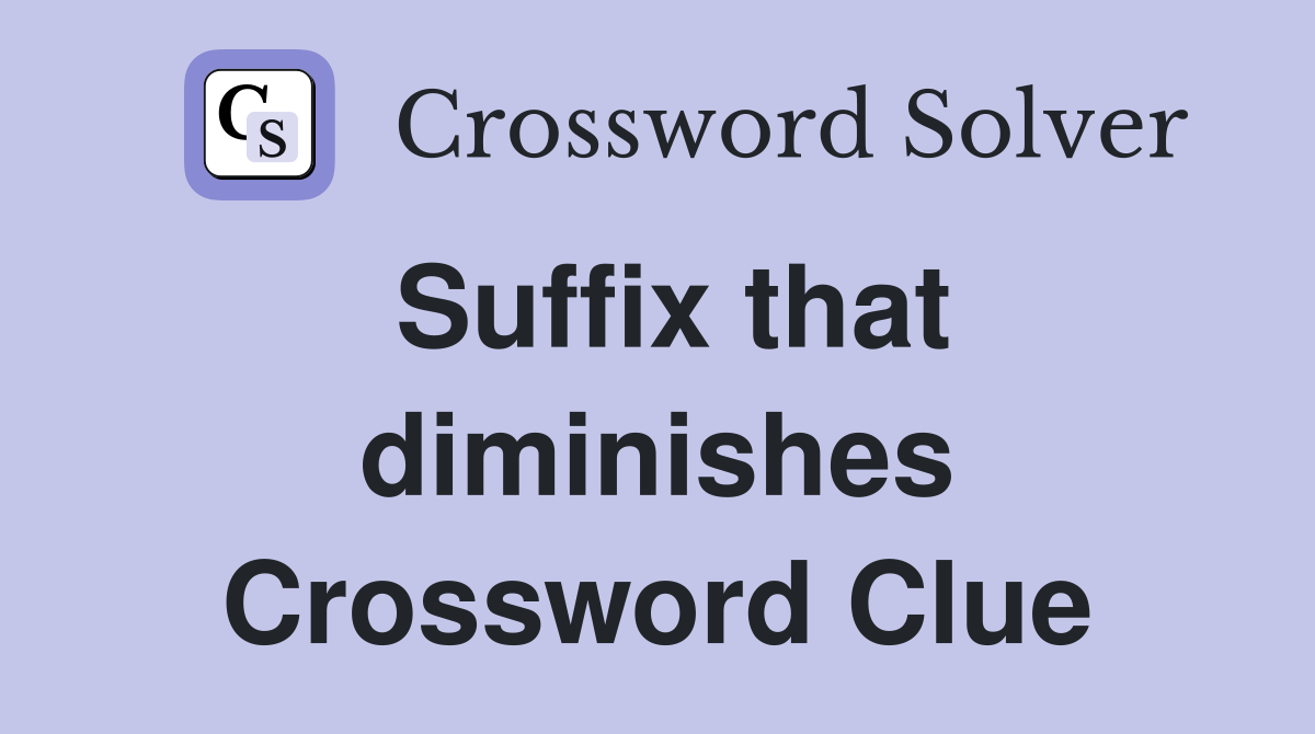 Suffix that diminishes Crossword Clue